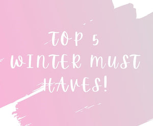 Top 5 - Winter Must Haves!